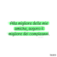 Check spelling or type a new query. 75 Frasi Di Auguri Di Buon Compleanno Per Un Amica Originali Divertenti E Formali Con Immagini