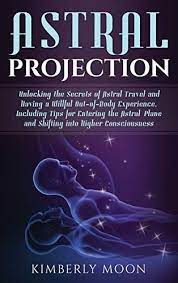 Astral Projection Unlocking The Secrets Of Astral Travel And Having A Willful Out Of Body Experience Including T In 2021 Astral Travel Astral Projection Astral Plane