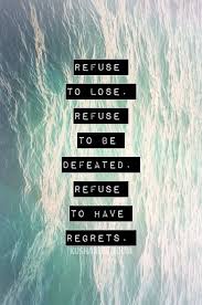 Refuse To Lose Refuse To Be Defeated Refuse To Have Regrets Great Quote Words Inspirational Words Sales Quotes