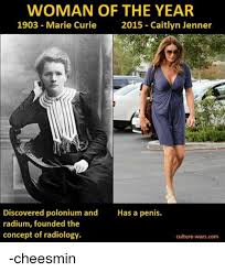 Woman Of The Year 1903 Marie Curie 2015 Caitlyn Jenner Discovered Polonium And Has A Penis Radium Founded The Concept Of Radiology Culture Warscom Cheesmin Meme On Me Me
