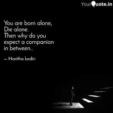 You Are Born Alone Die A Quotes Writings By Haritha Kadiri Yourquote