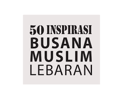 Supaya pilihan anda nantinya tidak salah dan bisa memberikan kepuasan. 50 Inspirasi Busana Muslim Lebaran
