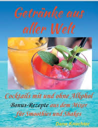 Die alkoholfreie variante zu pina colada und co. Getranke Aus Aller Welt Cocktails Mit Und Ohne Alkohol Zusatzliche Bonus Rezepte Aus Dem Mixer Paperback West Side Books