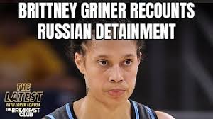 Brittney Griner Recounts Russian Detainment; Speaks Out On WNBA Vs. Playing  Overseas + More
