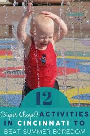 Looking Free Cheap Things To Do This Summer In Cincinnati We Ve Got You Covered With Activities That Will Beat Summer Summer Boredom Splash Park Activities