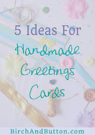 Greeting cards are seasonal, therefore, you will need to start planning seasonal cards in advance to give you time for marketing prior to the season and to give you time to make and sell the cards in time for the relevant season. 5 Ideas For Handmade Greetings Cards Birch And Button
