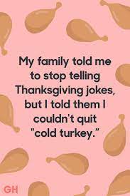 Maybe you would like to learn more about one of these? My Family Told Me To Stop Telling Thanksgiving Jokes Goodhousemag Thanksgiving Jokes Funny Thanksgiving Diet Motivation Funny