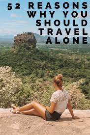 What Is Your Favourite Way Of Travelling And Why 52 Reasons Why You Should Travel Alone Travel Alone Solo Travel Travel