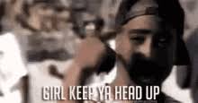 I know it's hard, know it's hard, to remember sometimes, but you gotta keep your head up, oh, and you can let your hair down, eh. Tupac Shakur Keep Ya Head Up Gifs Tenor