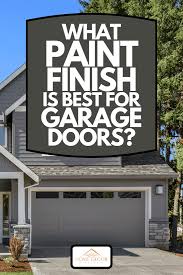 Once you figure out what your needs are, it can be easier to figure out. What Paint Finish Is Best For Garage Doors Home Decor Bliss