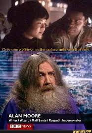 Jdnlv One Profession M The Galaw Nets Alan Moore Writer I Wizard I Mall Santa I Rasputin Impersonator Ifunny Writer Memes Popular Memes