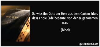 Und wenn sie zu dir spricht, glaube an sie, auch wenn ihre stimme deine träume zerschmettern kann wie. Da Wies Ihn Gott Der Herr Aus Dem Garten Eden Dass Er Die Erde