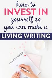 How To Invest In Yourself So You Can Make A Living Writing Elna Cain Freelance Writing Freelance Writing Jobs Writing Jobs