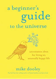 A Beginner S Guide To The Universe Uncommon Ideas For Living An Unusually Happy Life Mike Dooley Mike Dooley Books Thought Provoking Book