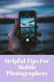 Helpful Tips For Mobile Photographers Cell Phone Photography Helpful Hints Phone Photography