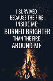 I Survived Because The Fire Inside Me Burned Brighter Than The Fire Around Me Thepinbar Pinterestmarketing Girlbo Fire Quotes Boss Quotes Girl Boss Quotes