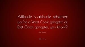 We are having the single worst recovery enjoy reading and share 51 famous quotes about east coast west coast with everyone. Paul Walker Quote Attitude Is Attitude Whether You Re A West Coast Gangster Or East Coast