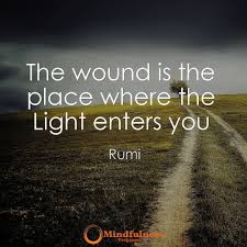 The Wound Is The Place Where The Light Enters You Rumi Mindfulness Quotes Rumi Quotes Rumi