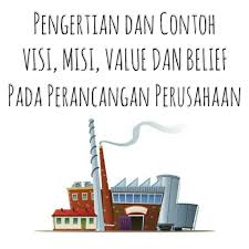 Contoh visi dan misi antara lain sebagai berikut. Pengertian Visi Misi Value Dan Belief Serta Contohnya Infoteknikindustri Com