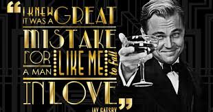  I Knew It Was A Great Mistake For A Man Like Me To Fall In Love Jay Gatsby Gatsby Quotes Great Gatsby Quotes Leonardo Dicaprio Quotes