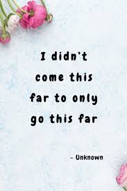 Motivational Quotes You Didn T Come This Far To Only Come This Far Wallpaper I Didn T Come This Far To Only Go This Far In 2020 Motivational Quotes For Success Positivity Quotes Inspirational Positive Happy Quotes Inspirational