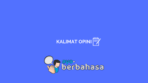 Jika tulisan opini sesuai dengan bidang yang anda kuasai, argumentasi bisa dilakukan dengan mudah. 25 Contoh Kalimat Opini Dan Penjelasan Lengkap Ayo Berbahasa