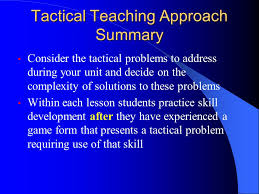 Although tactical actions can apply to everything from firefighting to disease response, we usually think of tactics as the employment of people and weapons in this class, we will focus on building tactical games. A Tactical Games Approach To Teaching Sport Skills Ppt Download