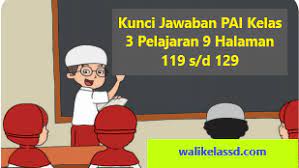 Pendidikan agama islam dan budi pekerti : Kunci Jawaban Pai Kelas 3 Pelajaran 9 Halaman 119 120 121 123 124 128 129 Wali Kelas Sd