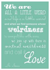 Mutual weirdness and why dr seuss is always right color. Dr Seuss Weird Love Quote Poster 15 Quotesbae
