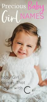 They possess enough patience and have a sensitive heart. Baby Girl Names That Begin With The Letter C That Will Melt Your Heart Labor Nurse Mama