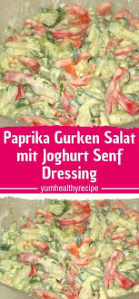 Zutaten 1 Salatgurke N 1 Paprikaschote N Rot Fur Das Dressing 150 G Joghurt 1 Tl Senf 1 El Essig 1 Tl Ol 1 Prise Joghurt Senf Dressing Senf Dressing Gurke