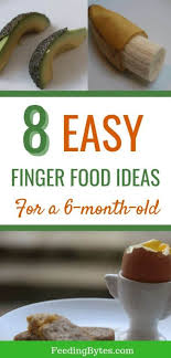 They're great for toddlers too. Eight Easy Finger Foods For A 6 Month Old Feeding Bytes