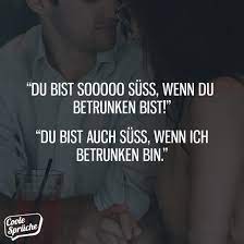 Du Bist Suss Wenn Du Betrunken Bist Coole Spruche