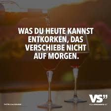 Was Du Heute Kannst Entkorken Das Verschiebe Nicht Auf Morgen Visual Statements Witzige Spruche Spruche Zitate Spruche