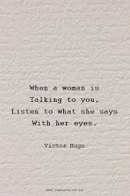 When A Woman Is Talking To You Listen To What She Says With Her Eyes Victor Hugo Relationship Quotes Victor Hugo Quotes Literature Quotes Quotes