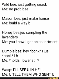 Wild Bee Just Getting Snack Me No Prob Bee Mason Bee Just Make House Me Build A Way B Honey Beezjus Sampling The Iavenders Me You Know I Got An Assortment