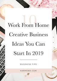 10 Work From Home Creative Business Ideas You Can Start In 2019 Creative Jobs Ideas Creative Jobs Top Business Ideas