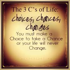 The Three C S Of Life Choices Chance Change Life Quotes To Live By Life Quotes Quotes Life Quotes To Live By