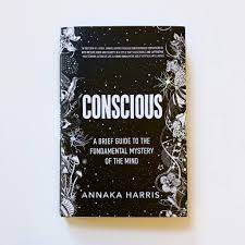 Perhaps one of the reasons it is very short is because we simply do not know much. Conscious A Brief Guide To The Fundamental Mystery Of The Mind Harris Annaka 9780062906717 Amazon Com Books