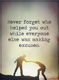 You can never predict what the future is going to be. Quotes Never Forget Who Helped You Out While Everyone Else Was Making Excuses Forgotten Quotes Disloyal Quotes Excuses Quotes
