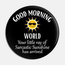 source dogs are so pure. Good Morning World Your Little Ray Of Sarcastic Sunshine Good Morning World Your Little Ray Pin Teepublic Uk