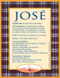 Los josés del pasado fueron una grandes personas, uno de ellos tuvo el maravilloso honor de ser el padre adoptivo de jesús. Jose Significado Del Nombre Jose