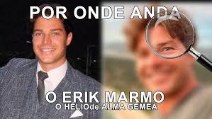 POR ONDE ANDA o ator ERIK MARMO, o HÉLIO de ALMA GÊMEA?