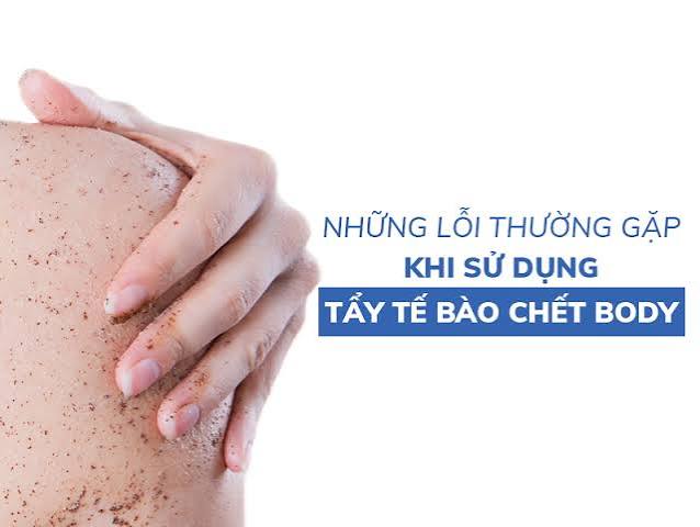Những Lỗi Thường Gặp Khi Sử Dụng Tẩy Tế Bào Chết Body