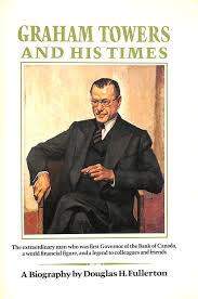 Graham Towers and his times: A biography -Signed by the Author