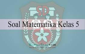 Untuk jumlah soal pat matematika kelas 5 sd kurikulum 2013 yakni 20 butir soal pilihan ganda, 10 soal isian singkat dan 5 soal jawab singkat. 30 Latihan Soal Matematika Kelas 5 Pg Essay Dan Jawabannya