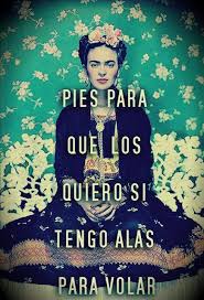 Pies Para Que Los Quiero Si Tengo Alas Para Volar Pies Para Que Los Quiero Si Tengo Alas Para Volar Frida Kahlo Frida Quotes Spanish Quotes Frida Kahlo Quotes