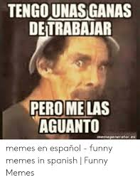 TENGOUNAS GANAS DETRABAJAR PEROME LAS AGUANTO Memes en Español ...