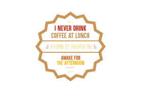 It's a normal practice to drink coffee to stay awake. I Never Drink Coffee At Lunch I Find It Keeps Me Awake For The Afternoon Quote Svg Cut Graphic By Thelucky Creative Fabrica