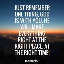 Just Remember One Thing God Is With You He Will Make Everything Right At The Right Place At The Right Ti Spiritual Words Right Time Quotes Devotional Quotes